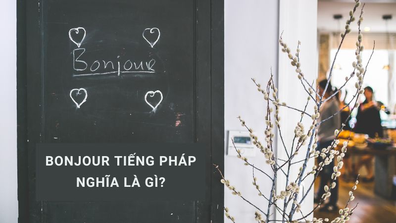 Bonjour tiếng Pháp là gì? Lời tốt lành của người Pháp