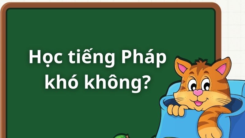 Tiếng Pháp có khó không? Kinh nghiệm học tiếng pháp cho người mới